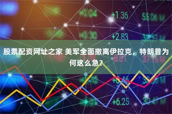 股票配资网址之家 美军全面撤离伊拉克，特朗普为何这么急？